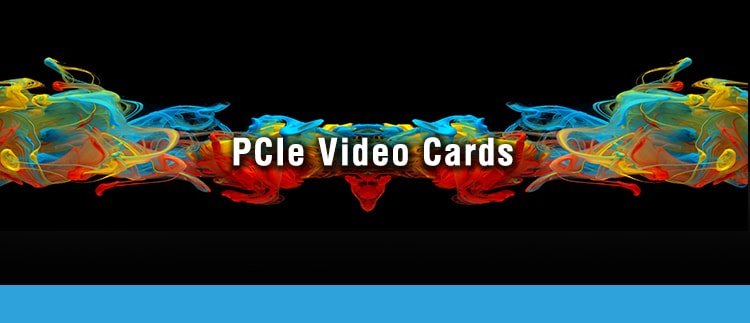 PCIe Video Cards for improved workflow across multiple graphics applications